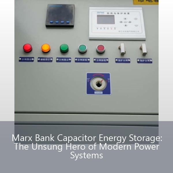 Marx Bank Capacitor Energy Storage: The Unsung Hero of Modern Power Systems